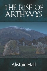 The Rise of King Arthwys - Alistair Hall - 9781916299764