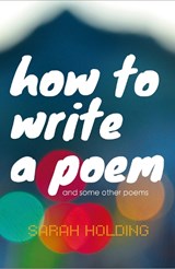 How To Write A Poem - Sarah Holding - 9781916307063