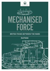 Mechanised Force - David Fletcher - 9781916355965