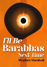 I'll Be Barabbas Next Time - Stephen Marshall - 9781916378971