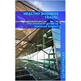 Healthy Business Travel: The essential guide to Stansted Airport - Executive Travel Vitality; Kathy Lewis; Patricia Collins; Julie Dennis - 9781916428959