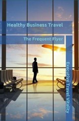 Healthy Business Travel - Executive Travel Vitality; Kathy Lewis; Julie Dennis; Patricia Collins; Brian Lynn - 9781916428973