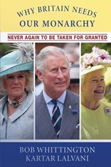 Why Britain Needs Our Monarchy - Kartar Lalvani ;  Bob Whittington - 9781916540750