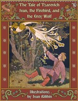 The Tale of Tsarevich Ivan, the Firebird, and the Grey Wolf - Alexander Afanasyev - 9781916581098