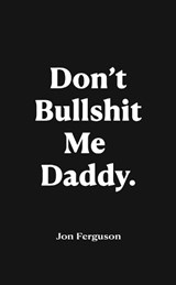 Don't Bullshit Me Daddy - Jon Ferguson - 9781916604094