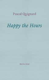 Happy the Hours - Pascal Quignard - 9781916658189