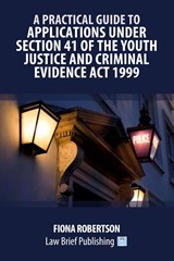 A Practical Guide to Applications Under Section 41 of the Youth Justice and Criminal Evidence Act 1999 - Fiona Robertson - 9781916698475