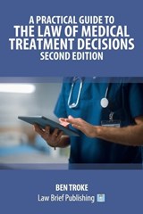A Practical Guide to the Law of Medical Treatment Decisions - Second Edition - Ben Troke - 9781916698918