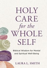 Holy Care for the Whole Self - Laura L Smith - 9781916718159