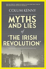 Myths and Lies of the Irish Revolution - Colum Kenny - 9781916742963