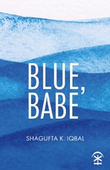 Blue, Babe - Shagufta K Iqbal - 9781916760462