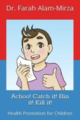 Achoo! Catch it! Bin it! Kill it! - Dr Farah Alam- Mirza ; Yunzila Mirza - 9781916761445