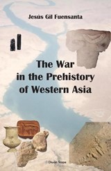 The War in the Prehistory of Western Asia - Jesús Gil Fuensanta - 9781916777002