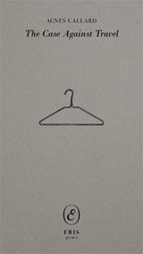 The Case Against Travel - Agnes Callard - 9781916809819