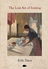 The Lost Art of Ironing - Kelly Davis - 9781916830301