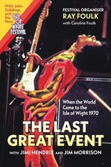 The Last Great Event: When the World Came to the Isle of Wight, with Jimi Hendrix and Jim Morrison - Ray Foulk - 9781916866201