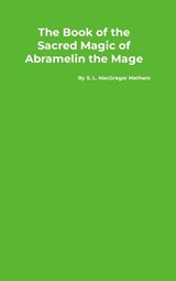 The Book of the Sacred Magic of Abramelin the Mage - S. L. Macgregor Mathers - 9781916923027
