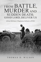 "From battle, murder and sudden death; Good Lord, deliver us.": Allied Military Chaplains Killed in WW2 - Thomas D. Wilson - 9781916964068