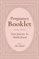 Pregnancy Booklet: Your Journey To Motherhood - HER KIND - 9781916996618
