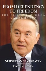 From Dependency to Freedom: - Nursultan Nazarbayev - 9781917045247