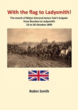 With the Flag to Ladysmith - Robin Smith - 9781917426183
