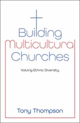 Building Multicultural Churches: Valuing Ethnic Diversity - Tony Thompson - 9781917455107