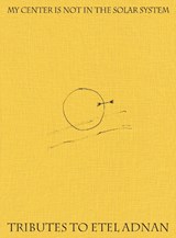 My Center is Not in the Solar System: Tributes to Etel Adnan - Etel Adnan - 9781917651530