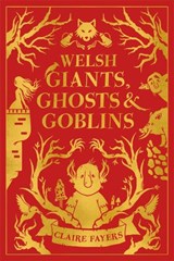 Welsh Giants, Ghosts and Goblins - Claire (Author) Fayers - 9781917718462