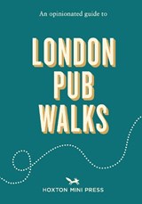 An Opinionated Guide to London Pub Walks - Alistair Von Lion - 9781917719537