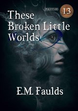 These Broken Little Worlds - E. M. Faulds - 9781917735230
