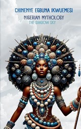 Nigerian Mythology - Chinenye Egbuna Ikwuemesi - 9781917765008