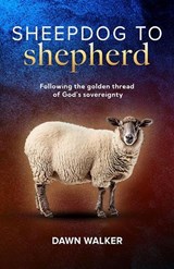 Sheepdog to Shepherd - Dawn Walker - 9781917829472