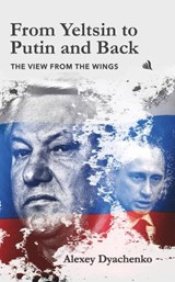 From Yeltsin to Putin and Back - Alexey Dyachenko - 9781917837378