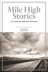 Mile High Stories: 25 Years of Our Best Writing - 5280 Magazine - 9781917895064