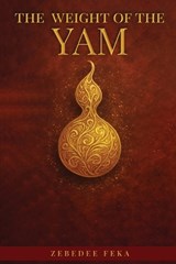 The Weight of the Yam - Zebedee Njisuh Feka - 9781918039641
