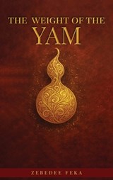 The Weight of the Yam - Zebedee Njisuh Feka - 9781918039658