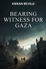 Bearing Witness For Gaza - Kieran Beville - 9781918096927