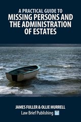 A Practical Guide to Missing Persons and the Administration of Estates - James Fuller ; Ollie Murrell - 9781918241129