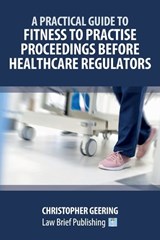A Practical Guide to Fitness to Practise Proceedings Before Healthcare Regulators - Christopher Geering - 9781918241297