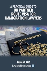A Practical Guide to UK Partner Route Visa for Immigration Lawyers - Tamana Aziz - 9781918241303