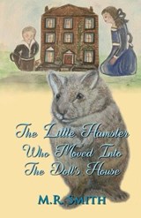 The Little Hamster Who Moved Into The Doll's House - M R Smith - 9781918424782