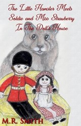 The Little Hamster Meets Soldie and Miss Strawberry In The Doll's House - M R Smith - 9781918424812