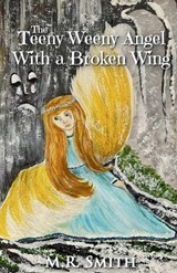 The Teeny Weeny Angel With A Broken Wing - M R Smith - 9781918424836
