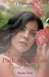 Beneath The Pink And White Rose Bushes - J P Newman - 9781918424867