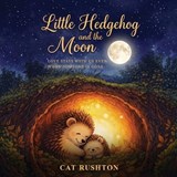 Little Hedgehog and the Moon - Catherine Louise Rushton - 9781918465617