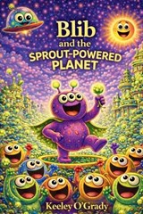 Blib and the Sprout-Powered Planet - Keeley O'Grady - 9781918629064