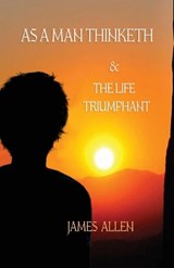 As a Man Thinketh, and The Life Triumphant - James Allen - 9781918652000