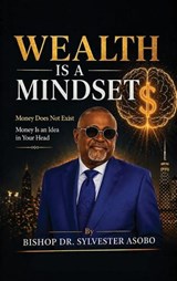 Wealth Is A Mindset - Bishop Sylvester Asobo - 9781918674392