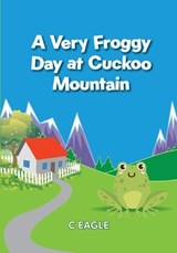 A Very Froggy Day At Cuckoo Mountain - C Eagle - 9781919166513