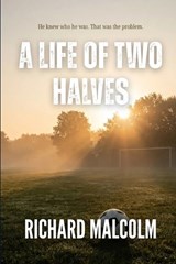A Life of Two Halves - Richard Malcolm - 9781919287348